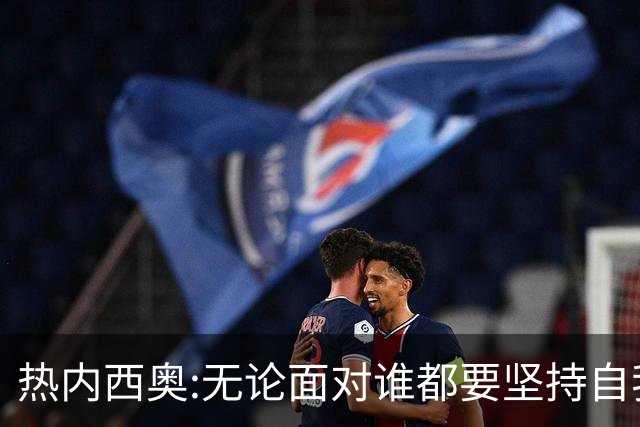 热内西奥:无论面对谁都要坚持自我 着手准备下一场